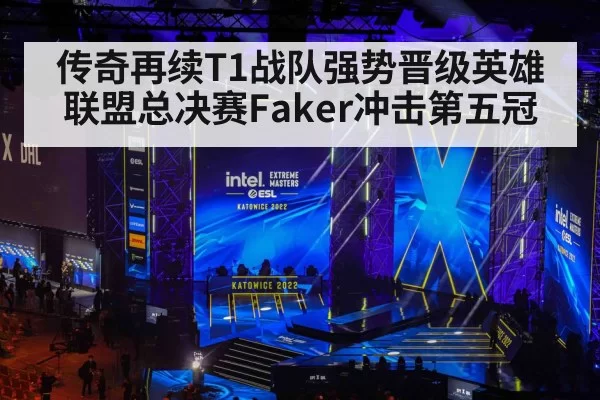 传奇再续T1战队强势晋级英雄联盟总决赛Faker冲击第五冠